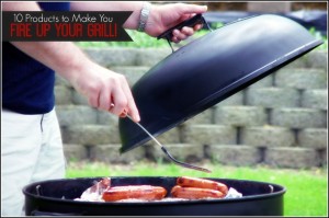 10 Products to Make You Fire Up Your Grill